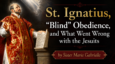St. Ignatius, ‘Blind’ Obedience, and What Went Wrong with the Jesuits